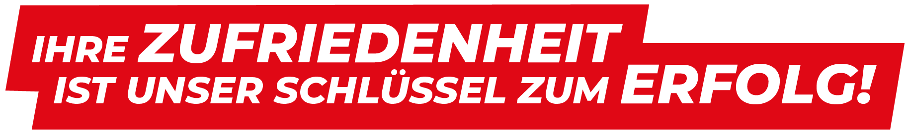 Ihre Zufriedenheit ist unser Schlüssel zum Erfolg!